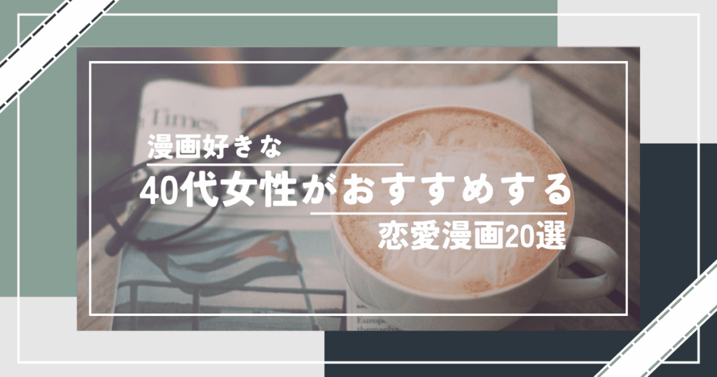 漫画好きな40代女性がおすすめする恋愛漫画20選｜大人の胸キュン・人生に響く名作を厳選